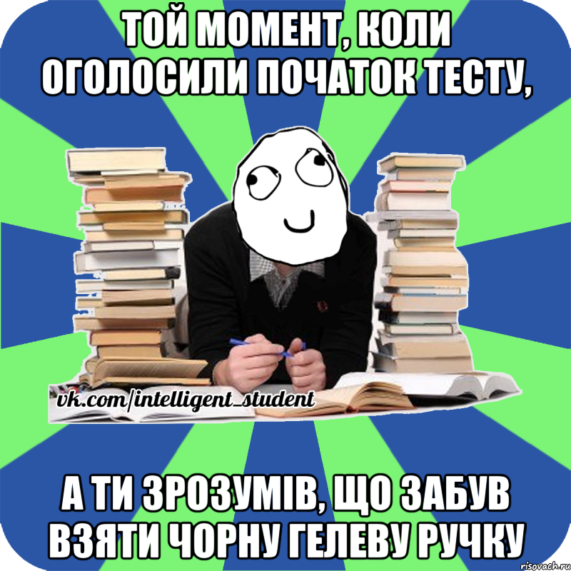 той момент, коли оголосили початок тесту, а ти зрозумів, що забув взяти чорну гелеву ручку