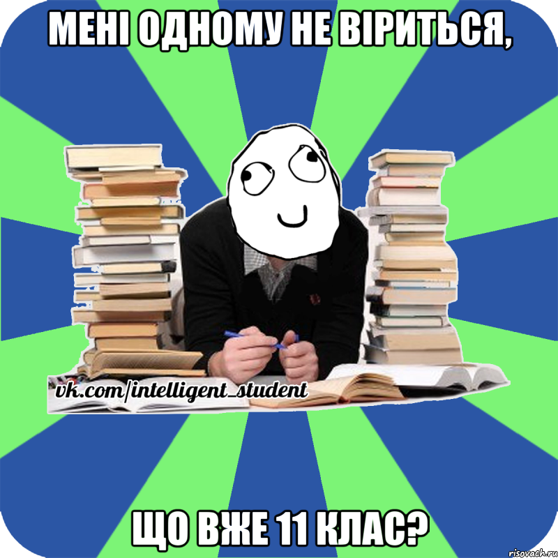 мені одному не віриться, що вже 11 клас?