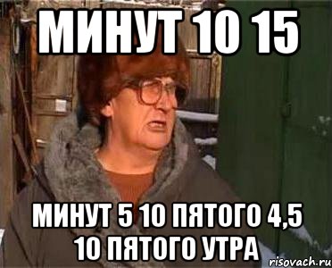 минут 10 15 минут 5 10 пятого 4,5 10 пятого утра, Мем минут 10 15