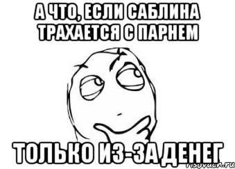 а что, если саблина трахается с парнем только из-за денег, Мем Мне кажется или