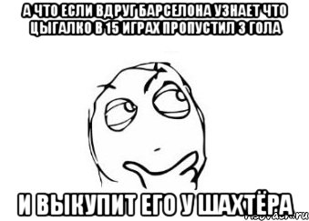 а что если вдруг барселона узнает что цыгалко в 15 играх пропустил 3 гола и выкупит его у шахтёра, Мем Мне кажется или