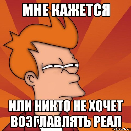 мне кажется или никто не хочет возглавлять реал, Мем Мне кажется или (Фрай Футурама)