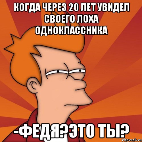 когда через 20 лет увидел своего лоха одноклассника -федя?это ты?, Мем Мне кажется или (Фрай Футурама)