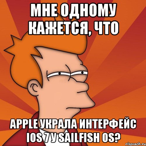 мне одному кажется, что apple украла интерфейс ios 7 у sailfish os?, Мем Мне кажется или (Фрай Футурама)