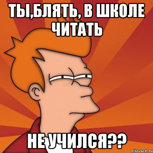 ты,блять, в школе читать не учился??, Мем Мне кажется или (Фрай Футурама)