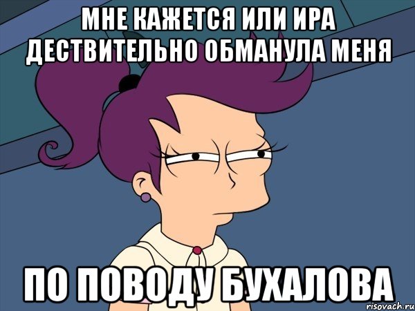 мне кажется или ира дествительно обманула меня по поводу бухалова, Мем Мне кажется или (с Лилой)