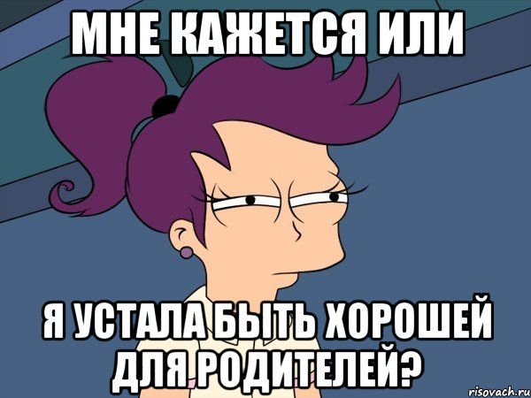мне кажется или я устала быть хорошей для родителей?, Мем Мне кажется или (с Лилой)