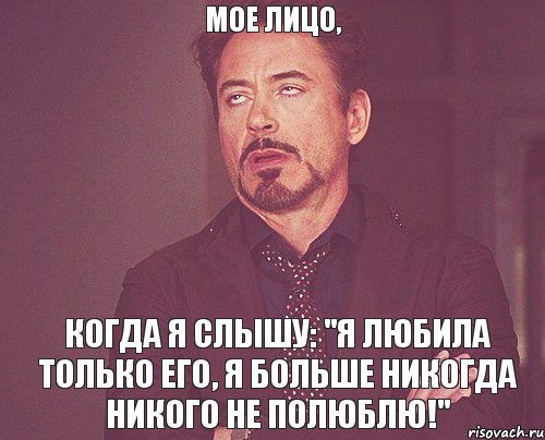 мое лицо, когда я слышу: "я любила только его, я больше никогда никого не полюблю!", Мем твое выражение лица