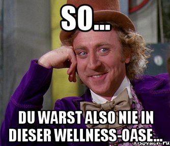 so... du warst also nie in dieser wellness-oase..., Мем мое лицо