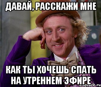 давай, расскажи мне как ты хочешь спать на утреннем эфире, Мем мое лицо