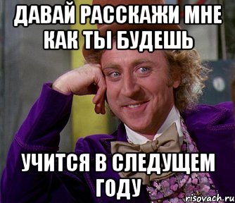 давай расскажи мне как ты будешь учится в следущем году, Мем мое лицо