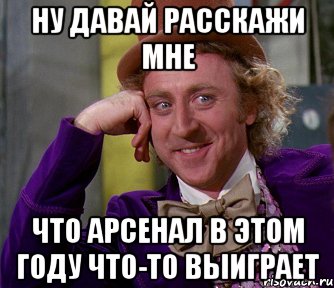 ну давай расскажи мне что арсенал в этом году что-то выиграет, Мем мое лицо