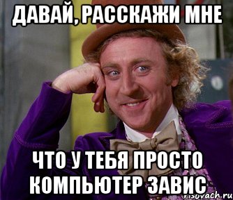 давай, расскажи мне что у тебя просто компьютер завис, Мем мое лицо