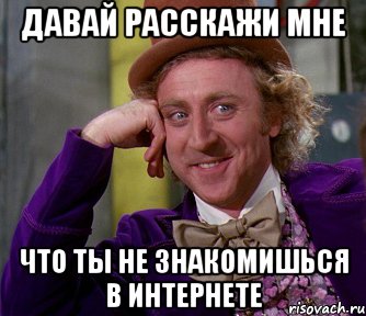 давай расскажи мне что ты не знакомишься в интернете, Мем мое лицо