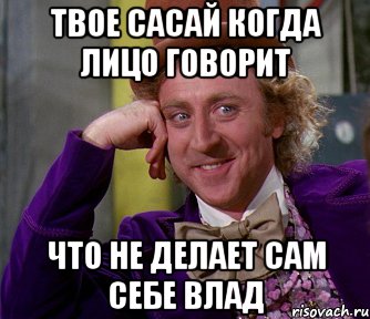 твое сасай когда лицо говорит что не делает сам себе влад, Мем мое лицо