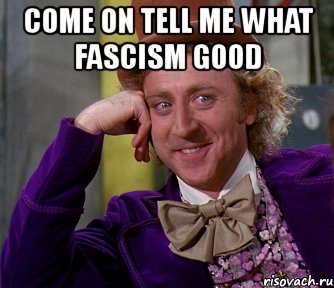 come on tell me what fascism good , Мем мое лицо