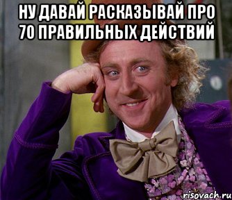 ну давай расказывай про 70 правильных действий , Мем мое лицо