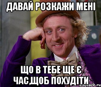 давай розкажи мені що в тебе ще є час,щоб похудіти, Мем мое лицо