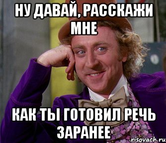 ну давай, расскажи мне как ты готовил речь заранее, Мем мое лицо