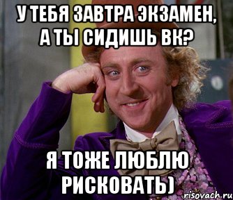 у тебя завтра экзамен, а ты сидишь вк? я тоже люблю рисковать), Мем мое лицо