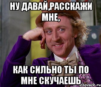 ну давай,расскажи мне, как сильно ты по мне скучаешь, Мем мое лицо