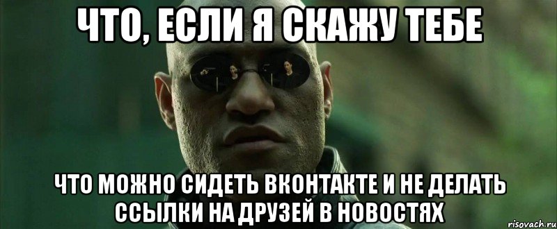 что, если я скажу тебе что можно сидеть вконтакте и не делать ссылки на друзей в новостях