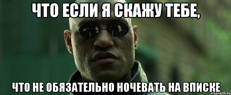 что если я скажу тебе, что не обязательно ночевать на вписке, Мем  морфеус