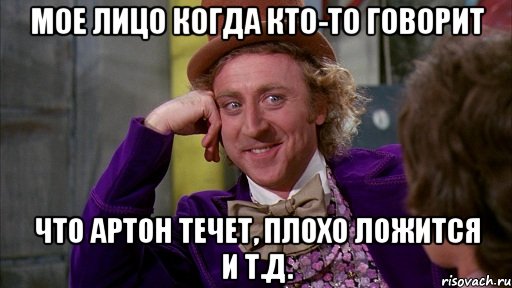 мое лицо когда кто-то говорит что артон течет, плохо ложится и т.д., Мем Ну давай расскажи (Вилли Вонка)