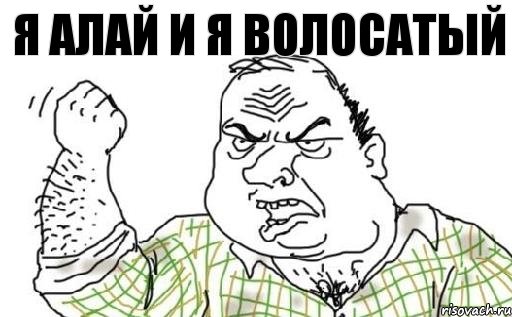 я Алай и я волосатый