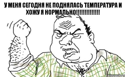 У меня сегодня не поднялась температура и хожу я нормально!!!