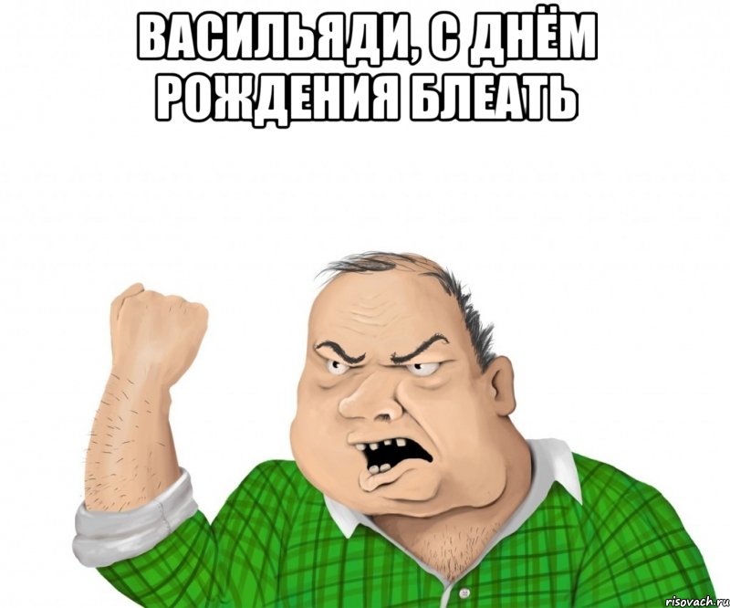 васильяди, с днём рождения блеать , Мем мужик