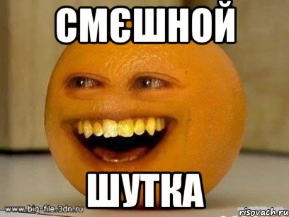 смєшной шутка, Мем Надоедливый апельсин
