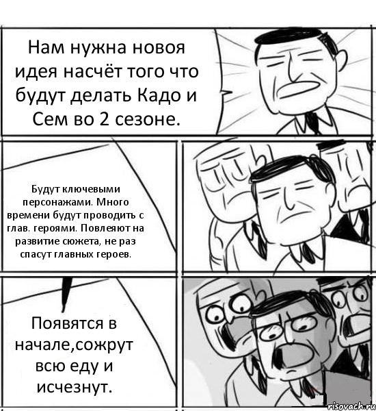 Нам нужна новоя идея насчёт того что будут делать Кадо и Сем во 2 сезоне. Будут ключевыми персонажами. Много времени будут проводить с глав. героями. Повлеяют на развитие сюжета, не раз спасут главных героев. Появятся в начале,сожрут всю еду и исчезнут., Комикс нам нужна новая идея