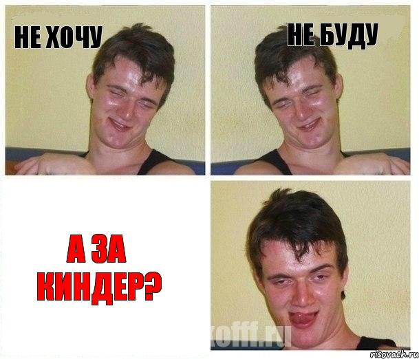 НЕ ХОЧУ НЕ БУДУ А ЗА КИНДЕР?