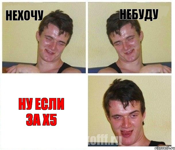 нехочу небуду ну если за х5