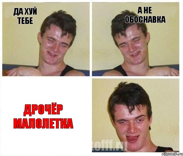 да хуй тебе а не обоснавка дрочёр малолетка