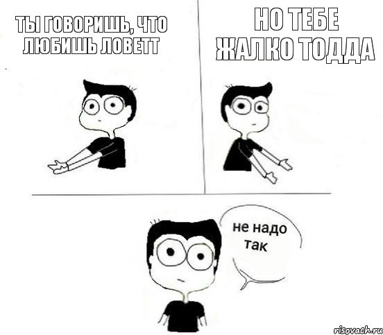 Ты говоришь, что любишь Ловетт Но тебе жалко Тодда, Комикс Не надо так парень (2 зоны)