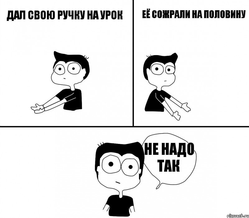 дал свою ручку на урок её сожрали на половину не надо так, Комикс Не надо так (парень)