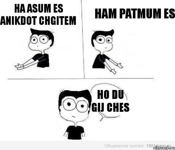 Ha asum es Anikdot chgitem Ham Patmum es Ho du gij ches