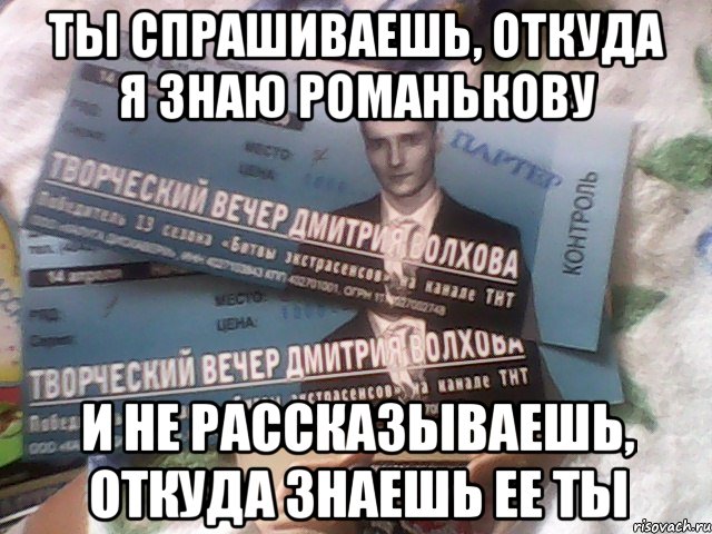 ты спрашиваешь, откуда я знаю романькову и не рассказываешь, откуда знаешь ее ты