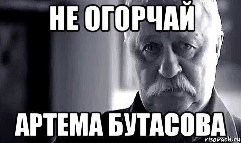 не огорчай артема бутасова, Мем Не огорчай Леонида Аркадьевича