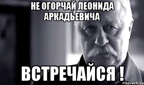 не огорчай леонида аркадьевича встречайся !, Мем Не огорчай Леонида Аркадьевича