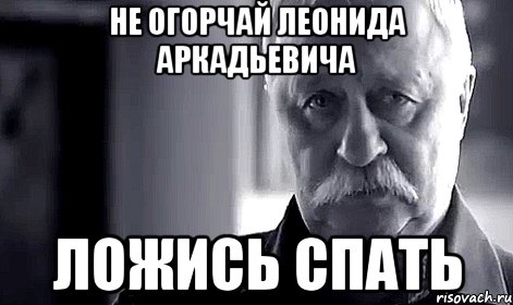 не огорчай леонида аркадьевича ложись спать, Мем Не огорчай Леонида Аркадьевича