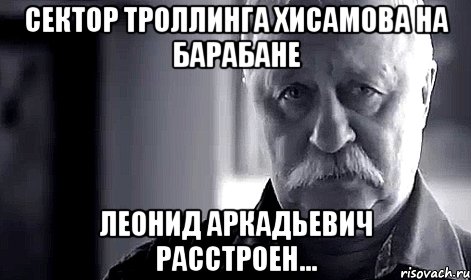 сектор троллинга хисамова на барабане леонид аркадьевич расстроен..., Мем Не огорчай Леонида Аркадьевича