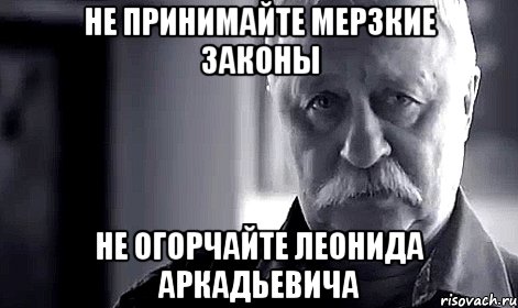 не принимайте мерзкие законы не огорчайте леонида аркадьевича, Мем Не огорчай Леонида Аркадьевича