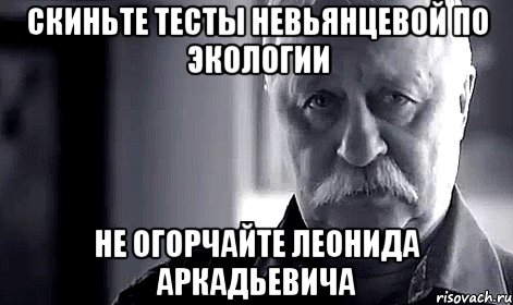 скиньте тесты невьянцевой по экологии не огорчайте леонида аркадьевича, Мем Не огорчай Леонида Аркадьевича