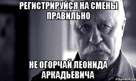 регистрируйся на смены правильно не огорчай леонида аркадьевича