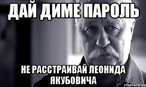 дай диме пароль не расстраивай леонида якубовича, Мем Не огорчай Леонида Аркадьевича