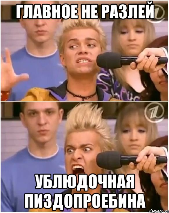 главное не разлей ублюдочная пиздопроебина