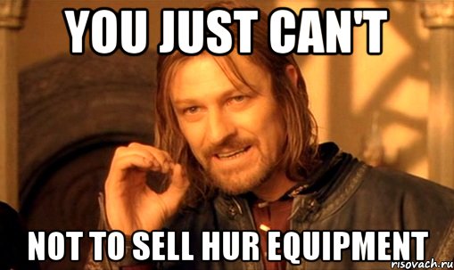 you just can't not to sell hur equipment, Мем Нельзя просто так взять и (Боромир мем)